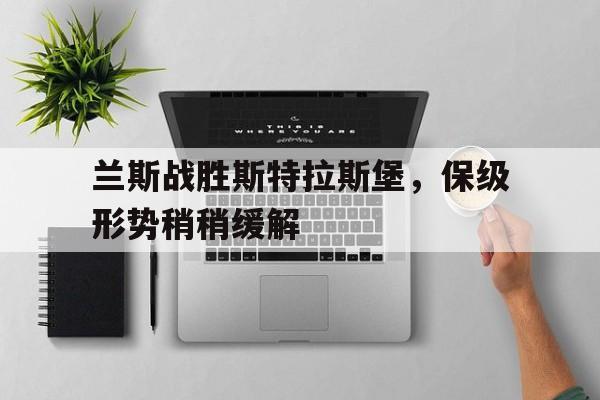 APP下载-兰斯战胜斯特拉斯堡，保级形势稍稍缓解